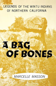 Title: A Bag of Bones, Legends of the Wintu, Author: Marcelle Masson