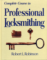 Title: Complete Course in Professional Locksmithing (Professional/Technical Series,), Author: Robert L. Robinson