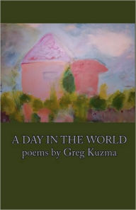 Title: A Day In The World, Author: Greg Kuzma