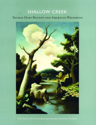 Title: Shallow Creek: Thomas Hart Benton and American Waterways, Author: Leo G. Mazow