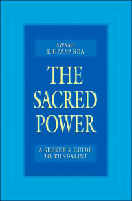 Title: The Sacred Power: A Seeker's Guide to Kundalini / Edition 1, Author: Swami Kripananda