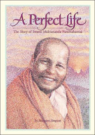 Title: A Perfect Life: The Story of Swami Muktananda Paramahamsa, Author: Margaret Simpson