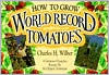 Title: How to Grow World Record Tomatoes: A Guiness Champion Revels His All-Organic Techniques, Author: Charles Wilber