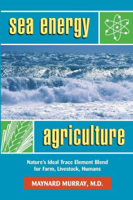 Title: Sea Energy Agriculture, Author: Maynard Murray