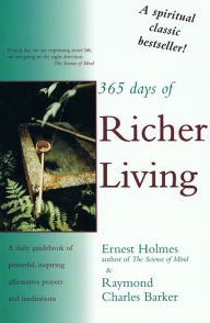 Title: 365 Days of Richer Living: A Daily Guidebook of Powerful and Inspiring Affirmative Prayers and Meditations, Author: Ernest S. Holmes