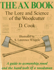 Title: The Ax Book: The Lore and Science of the Woodcutter, Author: Dudley Cook