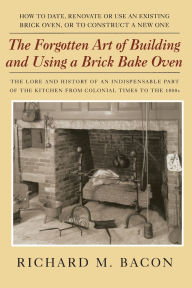 Title: Forgotten Art of Building and Using a Brick Bake Oven, Author: Richard M. Bacon