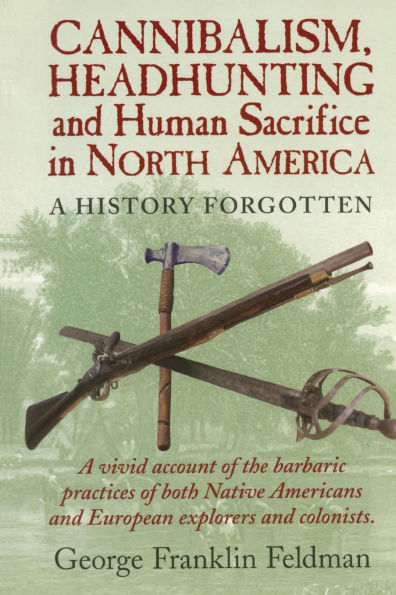 Cannibalism, Headhunting and Human Sacrifice North America: A History Forgotten