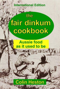 Title: The Fair Dinkum Cookbook: Aussie food as it used to be, Author: COLIN HESTON