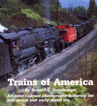 Title: Trains of America: All-color railroad photography featuring the late steam and early diesel era, Author: Donald J. Heimburger