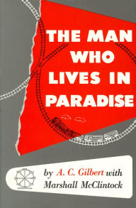 Man Who Lives in Paradise: Autobiography of A. C. Gilbert with Marshall McClintock