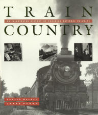 Title: Train Country: An Illustrated History of Canadian National Railways, Author: Donald MacKay