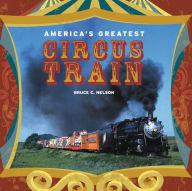 Title: America's Greatest Circus Train, Author: Bruce C. Nelson