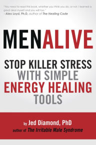 Title: Men Alive: Stop Killer Stress with Simple Energy Healing Tools, Author: Jed Diamond PhD