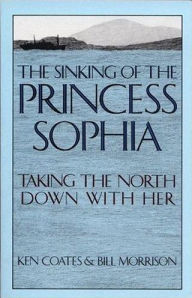 Title: Sinking of the Princess Sophia: Taking the North Down with Her, Author: Ken Coates