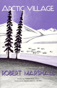 Title: Arctic Village: A 1930's Portrait of Wiseman, Alaska, Author: Robert Marshall