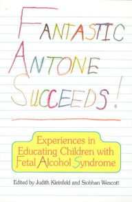 Title: Fantastic Antone Succeeds: Experiences in Educating Children with Fetal Alcohol Syndrome, Author: Judith Kleinfeld