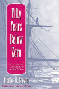 Title: Fifty Years Below Zero: A Lifetime of Adventure in the Far North, Author: Charles Brower