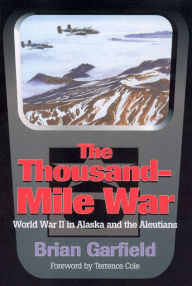 Title: Thousand Mile War: World War II in Alaska and the Aleutians / Edition 2, Author: Brian Garfield