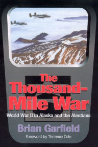 Title: The Thousand-Mile War: World War II in Alaska and the Aleutians / Edition 2, Author: Brian Garfield