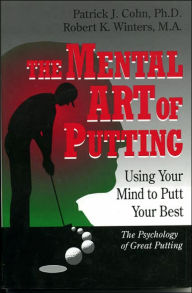 Title: The Mental Art of Putting: Using Your Mind to Putt Your Best, Author: Patrick J. Cohn