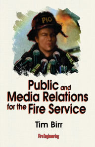 Title: Public & Media Relations for the Fire Service, Author: Tim Birr