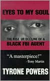 Title: Eyes to My Soul: The Rise or Decline of a Black FBI Agent, Author: Tyrone Powers