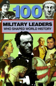 Title: 100 Military Leaders Who Shaped World History, Author: Samuel Willard Crompton