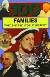 Title: 100 Families Who Shaped World History, Author: Samuel Willard Crompton