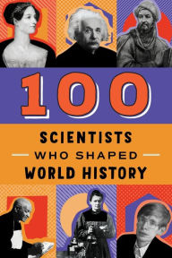 Title: 100 Scientists Who Shaped World History, Author: John Hudson Tiner