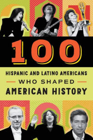 Title: 100 Hispanic and Latino Americans Who Shaped American History, Author: Rick Laezman