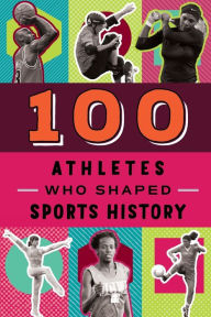 Title: 100 Athletes Who Shaped Sports History, Author: Timothy Jacobs