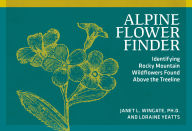 Title: Alpine Flower Finder: Identifying Wildflowers Above the Rocky Mountain Treeline, Author: Janet L. Wingate Ph.D.