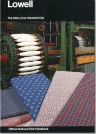 Title: Lowell: The Story of an Industrial City : a Guide to Lowell National Historical Park and Lowell Heritage State Park, Lowell, Massachusetts / Edition 1, Author: National Park Service (U.S.)