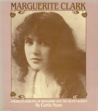 Title: Marguerite Clark: America's Darling of Broadway and the Silent Screen, Author: Curtis Nunn