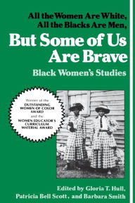 Title: But Some Of Us Are Brave: All the Women Are White, All the Blacks Are Men: Black Women's Studies, Author: Akasha (Gloria T.) Hull