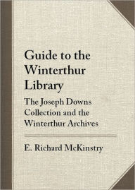 Title: Guide to the Winterthur Library: The Joseph Downs Collection and the Winterthur Archives, Author: E. Richard McKinstry