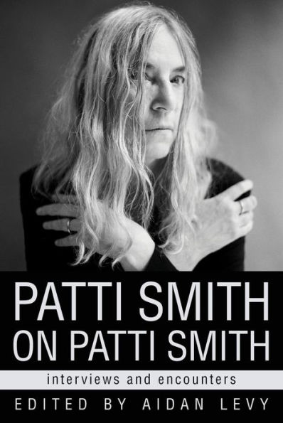 Patti Smith on Patti Smith: Interviews and Encounters