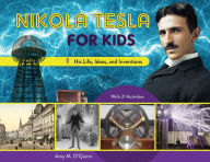 Title: Nikola Tesla for Kids: His Life, Ideas, and Inventions, with 21 Activities, Author: Amy M. O'Quinn