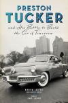 Alternative view 1 of Preston Tucker and His Battle to Build the Car of Tomorrow