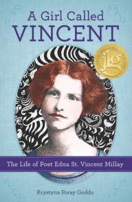 Title: A Girl Called Vincent: The Life of Poet Edna St. Vincent Millay, Author: Krystyna Poray Goddu
