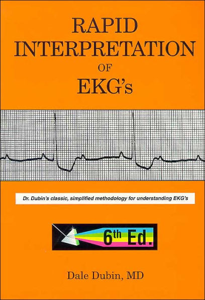 Rapid Interpretation of EKG's: Dr. Dubin's classic, simplified methodology for understanding EKG's / Edition 6