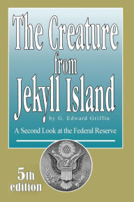 Title: The Creature from Jekyll Island: A Second Look at the Federal Reserve, Author: G. Edward Griffin