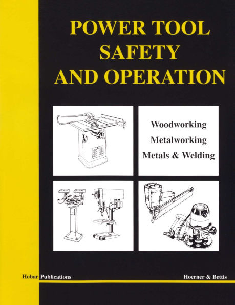 Power Tool Safety and Operations: Woodworking, Metalworking, Metalsand Welding