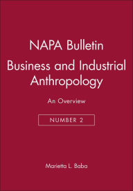 Title: Business and Industrial Anthropology: An Overview / Edition 1, Author: Marietta L. Baba