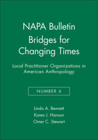 Title: Bridges for Changing Times: Local Practitioner Organizations in American Anthropology / Edition 1, Author: Linda A. Bennett