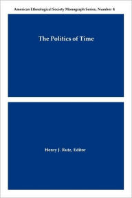 Title: The Politics Of Time, Author: Henry J. Rutz