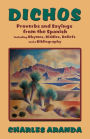 Dichos: Proverbs and Sayings from the Spanish Including Rhymes, Riddles, Beliefs and a Bibliography / Edition 1