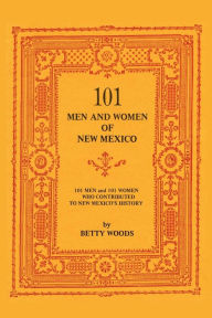 Title: 101 Men and Women of New Mexico: Men and Women Who Contributed to New Mexico's History, Author: Betty Woods