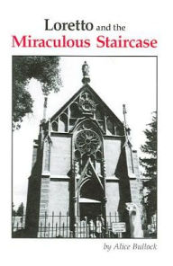 Title: Loretto and the Miraculous Staircase, Author: Alice Bullock